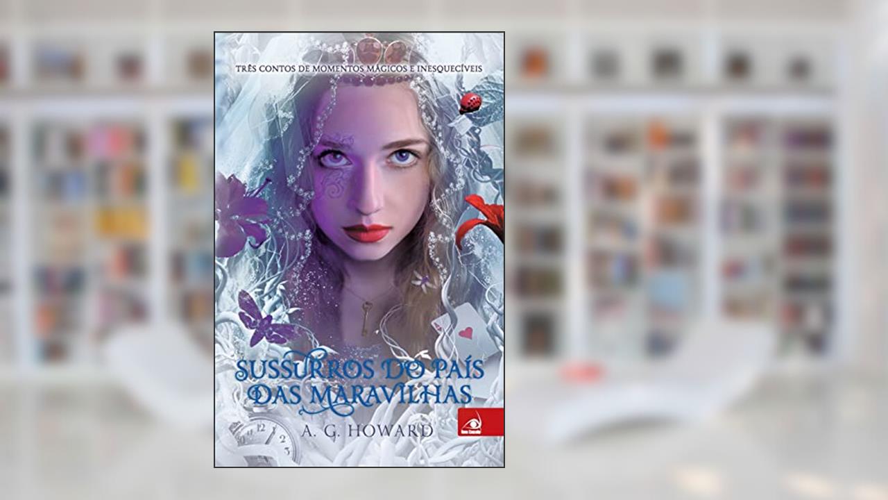 Sussurros do Pais das Maravilhas, do autor A. G. HOWARD