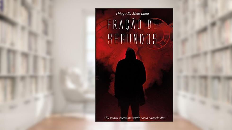 Fração de segundos: Eu nunca quero me sentir como naquele dia, do autor Thiago de Melo Lima