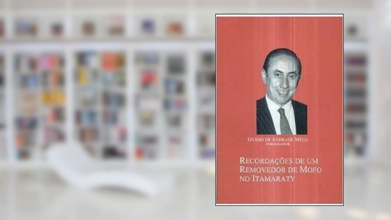 Recordações De Um Removedor De Mofo No Itamaraty : Relatos De Política Externa De 1948 À Atualidade., do autor Ovídio De Andrade Melo