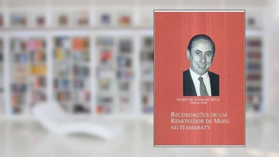 Recordações De Um Removedor De Mofo No Itamaraty : Relatos De Política Externa De 1948 À Atualidade., do autor Ovídio De Andrade Melo