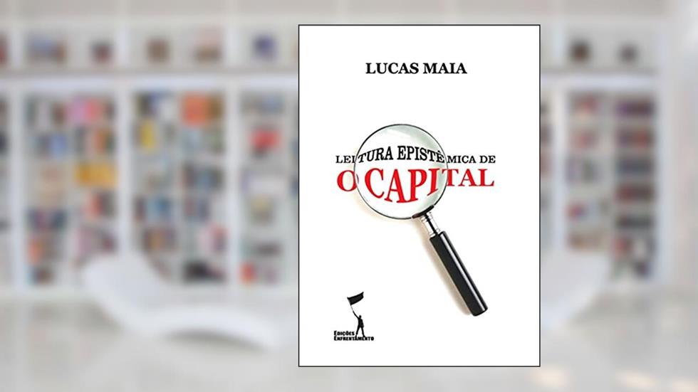Leitura Epistêmica de O Capital, do autor Lucas Maia