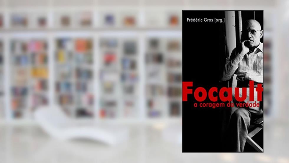 Foucault. a Coragem da Verdade, do autor Frédéric Gros