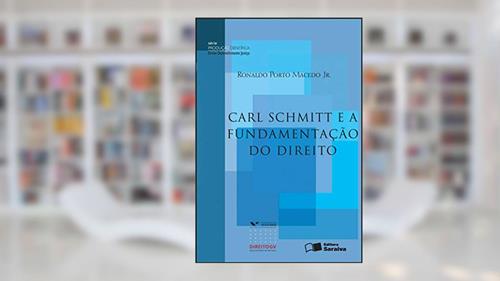Capa de Carl Schmitt e a fundamentação do direito - 2ª edição de 2012, do autor José Rodrigo Rodriguez; Ronaldo Porto Macedo Junior