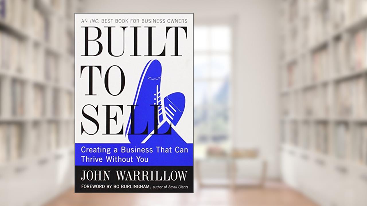 Built To Sell: Creating A Business That Can Thrive Without You By John Warrillow(2012-12-24), do autor John Warrillow