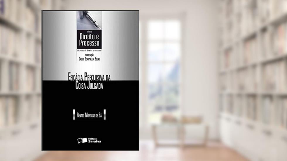 Eficácia preclusiva da coisa julgada - 1ª edição de 2012, do autor Renato Montans de Sá