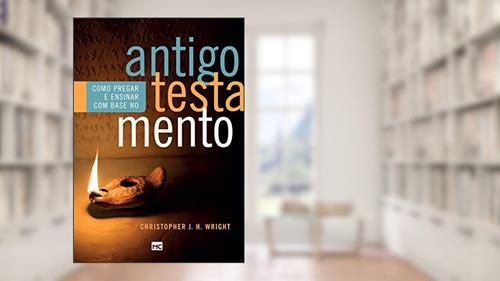 Capa de Como pregar e ensinar com base no Antigo Testamento, do autor Christopher J. H. Wright