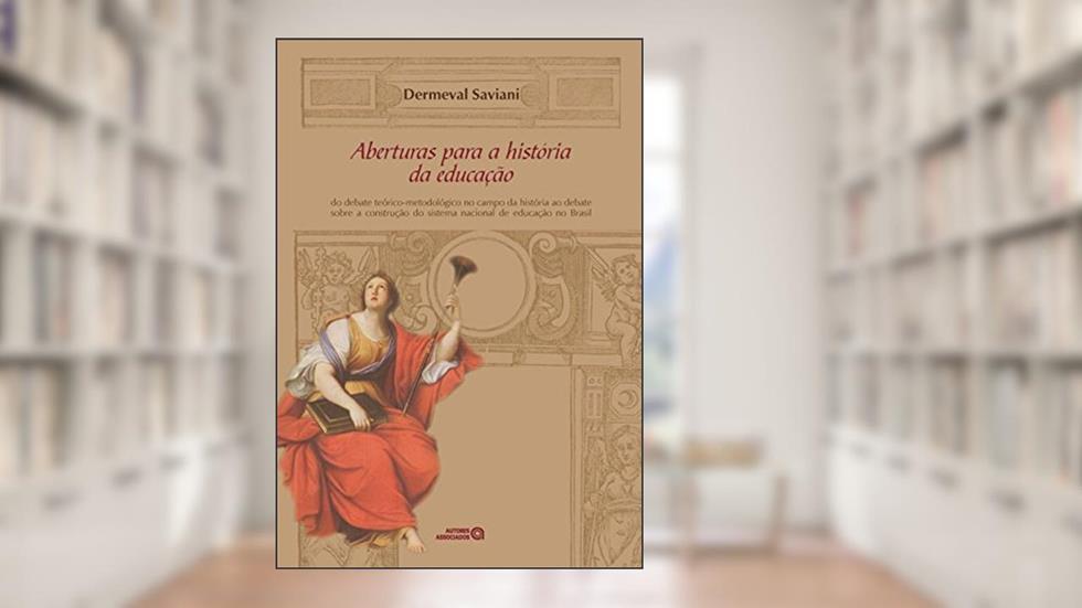Aberturas Para a História da Educação: do Debate Teórico-metodológico no Campo da História ao Debate Sobre a Construção do Sistema Nacional de Educação no Brasil, do autor Dermeval Saviani