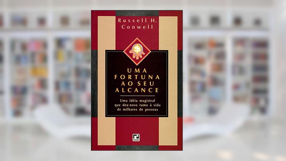 Uma Fortuna ao Seu Alcance, do autor Russell H. Conwell