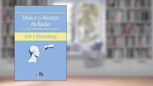 Capa de Deus e o Alcance da Razão: C. S. Lewis, David Hume e Bertrand Russell, do autor Erik J. Wielenberg
