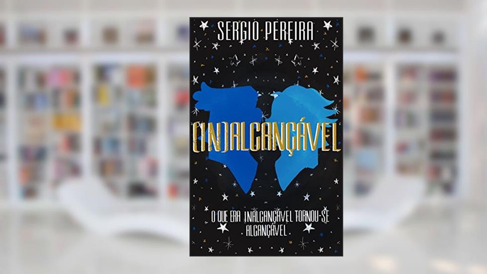 (IN)ALCANÇÁVEL: O que era inalcançável tornou-se alcançável, do autor Sérgio Pereira