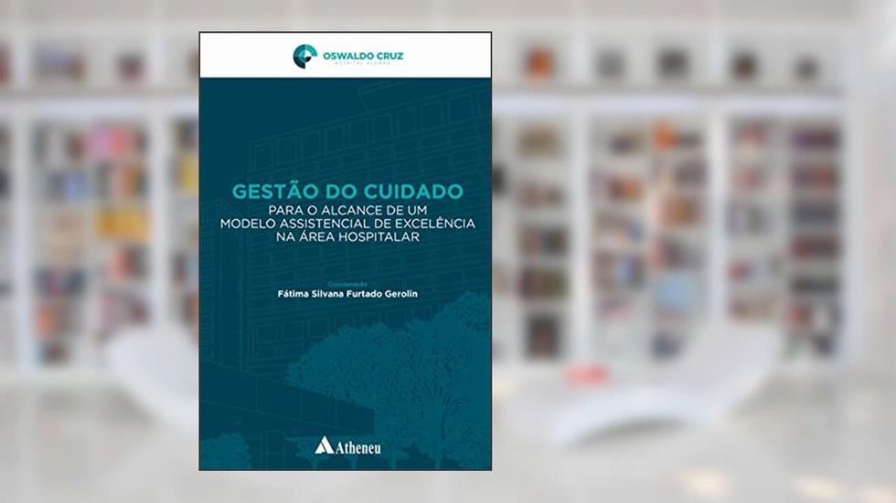 Gestão do Cuidado Para o Alcance de um Modelo Assistencial de Excelência na área Hospitalar, do autor Fátima Silvana Furtado Gerolin