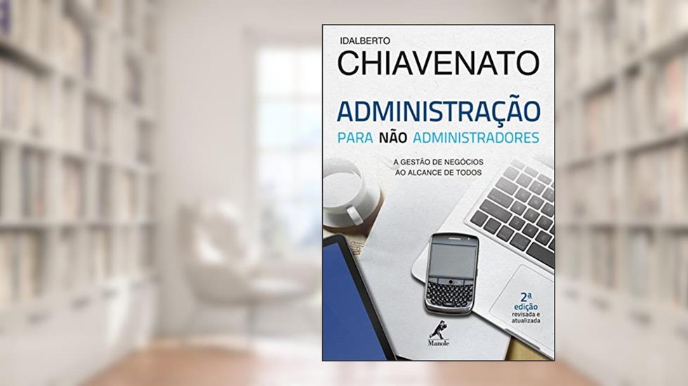Administração para não administradores: a gestão de negócios ao alcance de todos, do autor Idalberto Chiavenato
