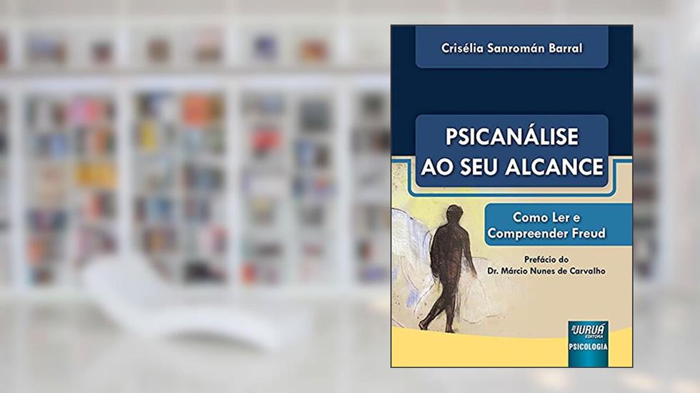 Psicanálise ao Seu Alcance - Como Ler e Compreender Freud - Prefácio do Dr. Márcio Nunes de Carvalho, do autor Crisélia Sanromán Barral