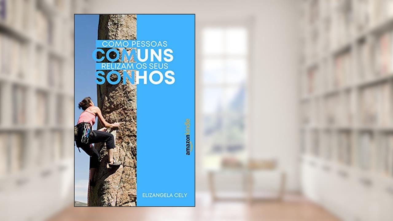 Como Pessoas Comuns Realizam seus Sonhos, do autor Elizangela Cely