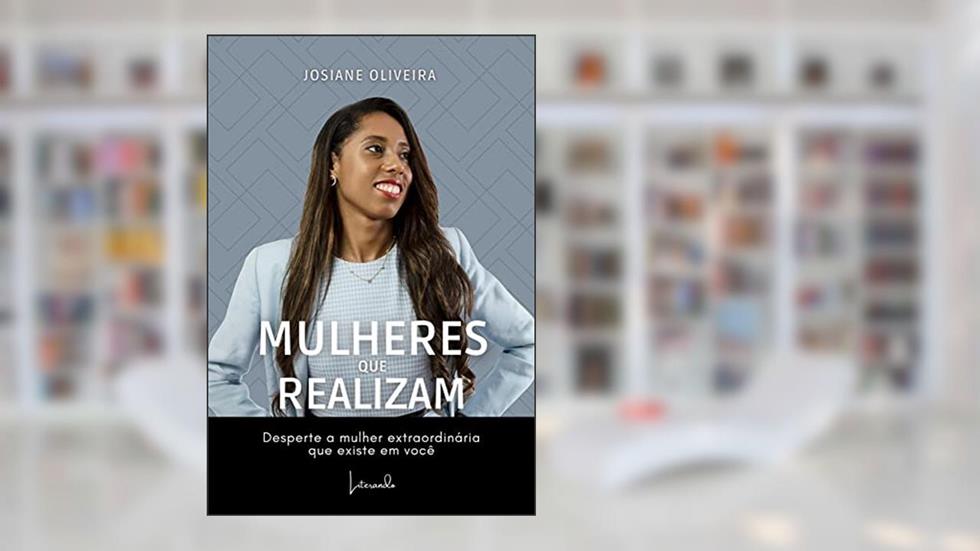 MULHERES QUE REALIZAM - Desperte a mulher extraordinária que existe em você, do autor JOSIANE OLIVEIRA