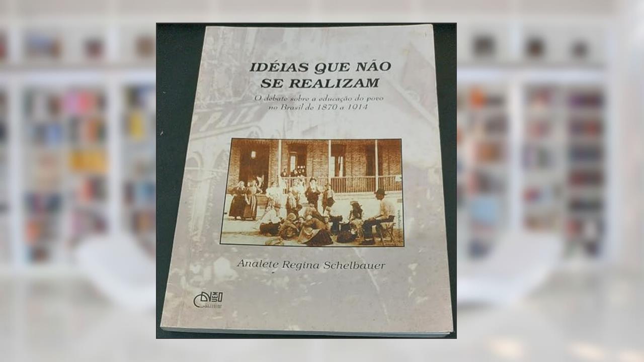 Ideias Que Nao Se Realizam: O Debate Sobre A Educacao Do Povo No Brasil De 1870 A 1914 (Portuguese Edition), do autor Analete Regina Schelbauer