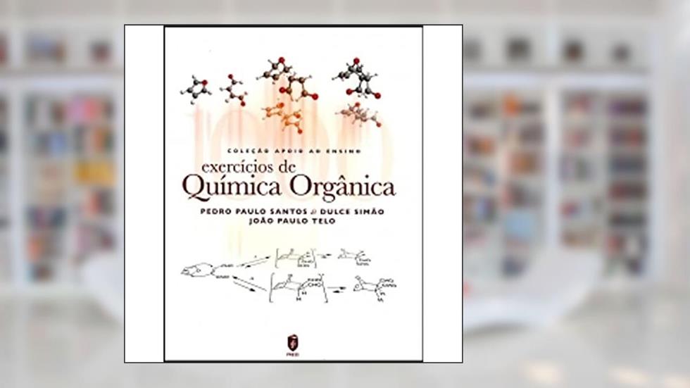 Exercícios de Química Orgânica, do autor Pedro Paulo Santos; Dulce Pereira Simão; João Paulo Telo