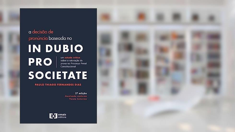 A Decisão de Pronúncia Baseada no In Dubio Pro Societate, do autor Paulo Thiago Fernandes Dias