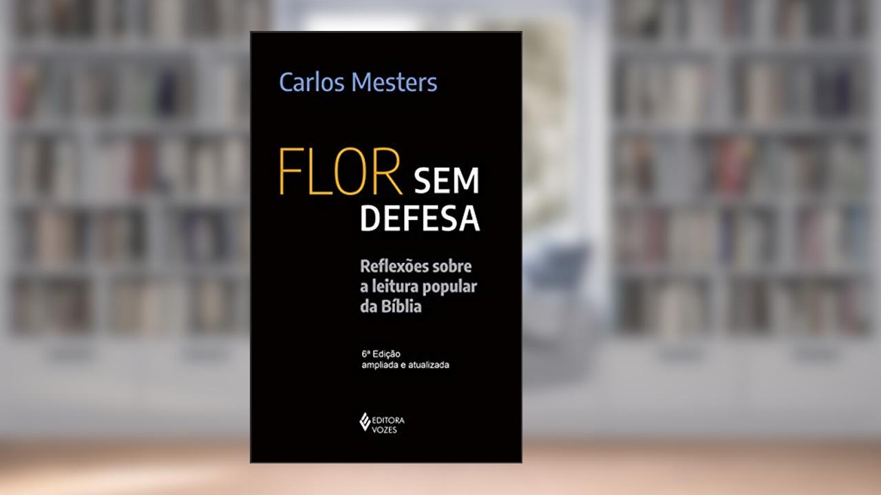Flor sem defesa: Reflexões sobre a leitura popular da Bíblia, do autor Carlos Mesters