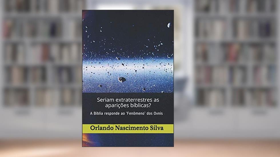 Seriam extraterrestres as aparições bíblicas?: Fatores Essenciais no 'Fenômeno' dos Ovnis (Portuguese Edition), do autor Prof Orlando Nascimento Silva