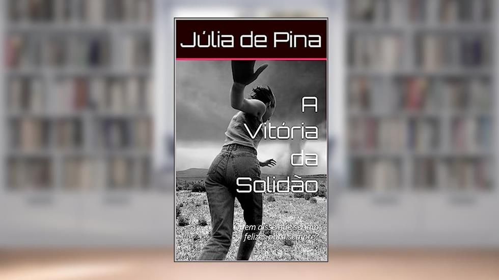 A Vitória da Solidão: Quem disse que seriam felizes para sempre?, do autor Júlia de Pina