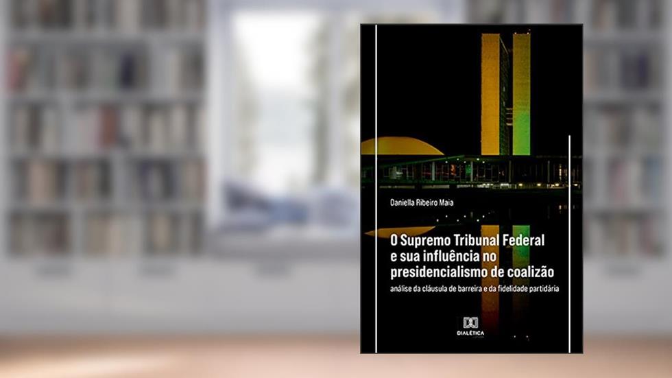 O Supremo Tribunal Federal e sua influência no presidencialismo de coalizão: análise da cláusula de barreira e da fidelidade partidária, do autor Daniella Ribeiro Maia