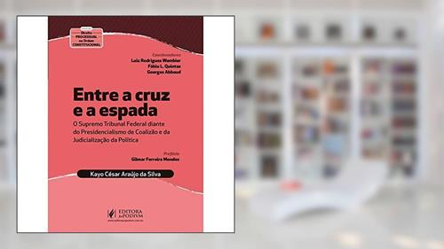 Capa de Entre a Cruz e a Espada: o Supremo Tribunal Federal Diante do Presidencialismo de Coalizão e da Judicialização da Política, do autor Kayo César Araújo da Silva