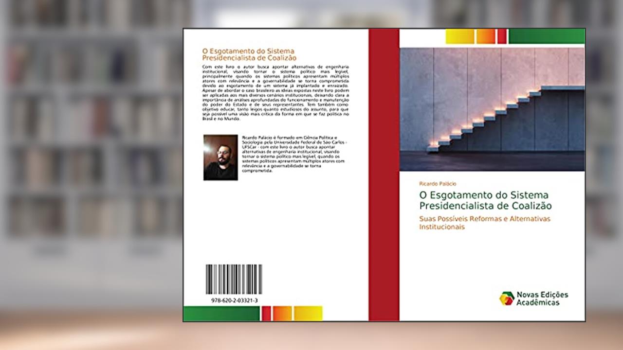 O Esgotamento do Sistema Presidencialista de Coalizão: Suas Possíveis Reformas e Alternativas Institucionais, do autor Ricardo Palácio