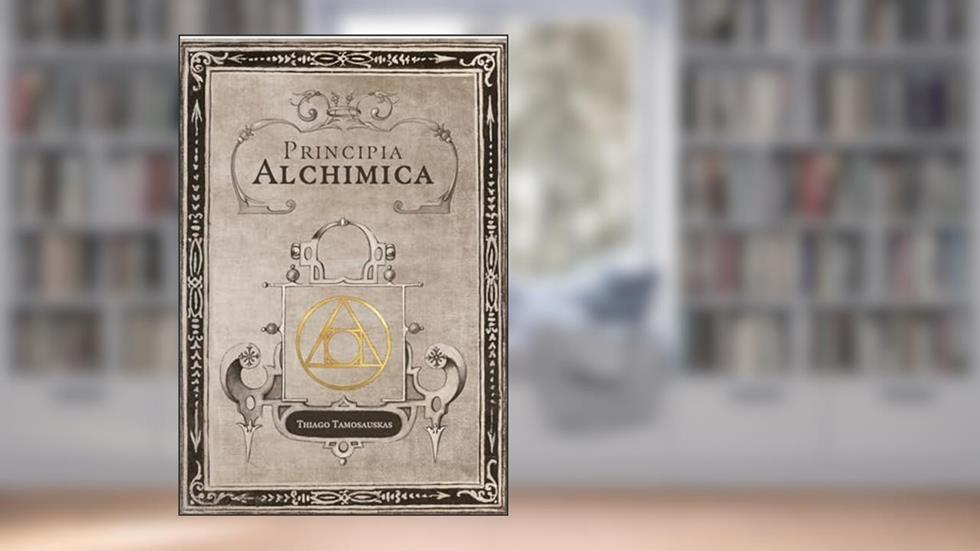 Principia Alchimica: o manual prático da alquimia, do autor Thiago Tamosauskas