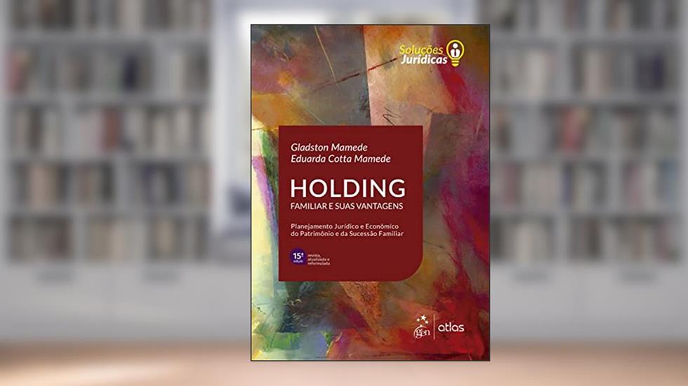 Série Soluções Jurídicas: Holding Familiar e Suas Vantagens, do autor Gladston Mamede; Eduarda Cotta Mamede