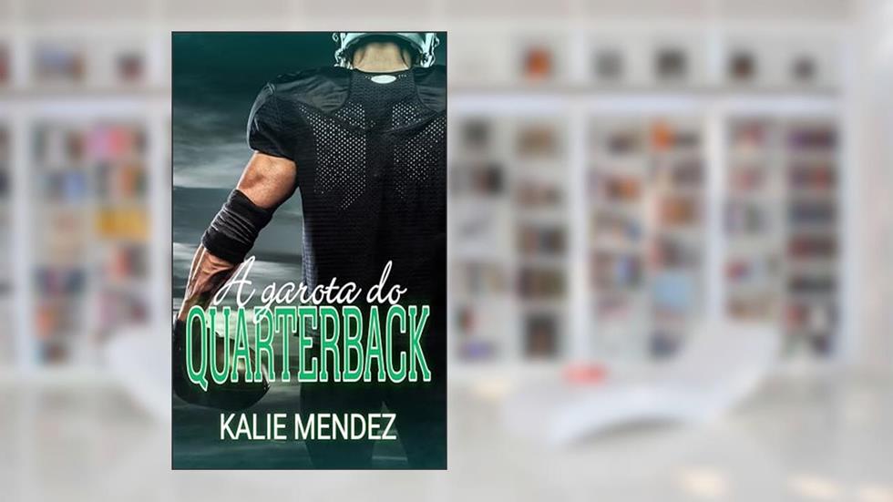 A Garota do Quarterback: Livro Único, do autor Kalie Mendez