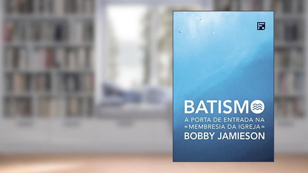 Batismo: A porta de entrada na membresia da Igreja, do autor Bobby Jamieson