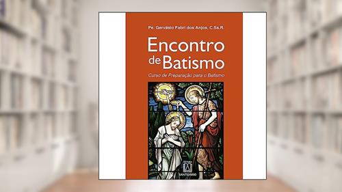 Capa de Encontro de Batismo: Curso de Preparação Para o Batismo, do autor C.Ss.R. Pe. Gervásio Fabri dos Anjos