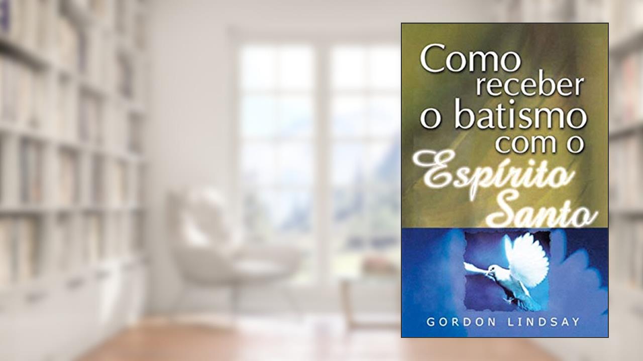 Como Receber O Batismo Com O Espírito Santo, do autor Gordon Lindsay