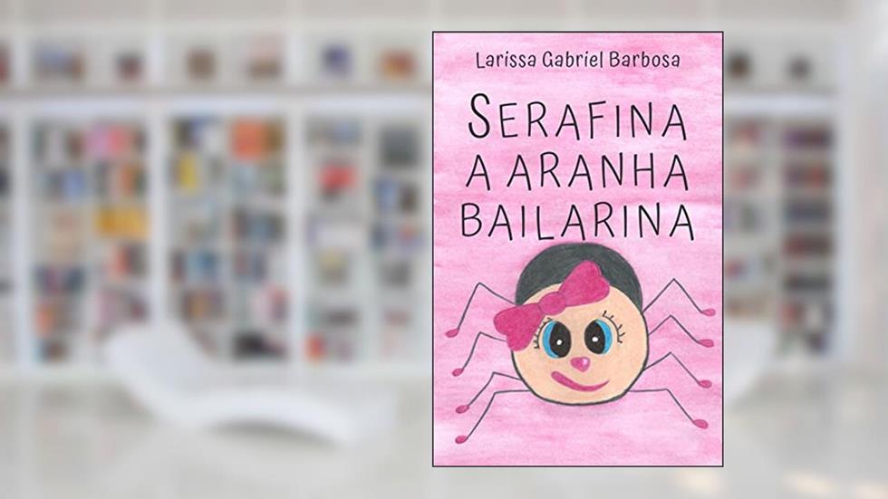 Serafina, a aranha bailarina, do autor Larissa Gabriel Barbosa