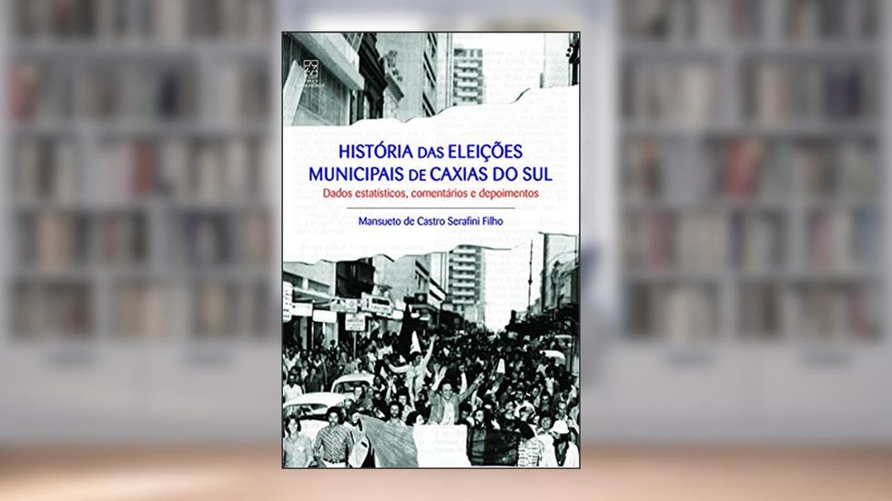 Historia Das Eleiçoes Municipais De Caxias Do Sul, do autor Mansueto De Castro Serafini Filho
