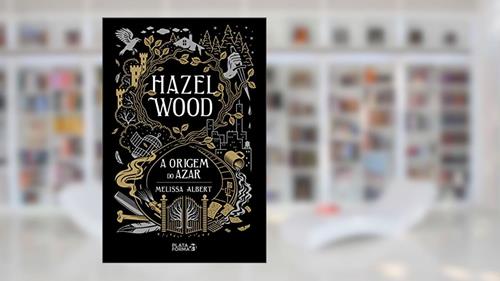 Capa de Hazel Wood: A Origem do Azar, do autor Melissa Albert