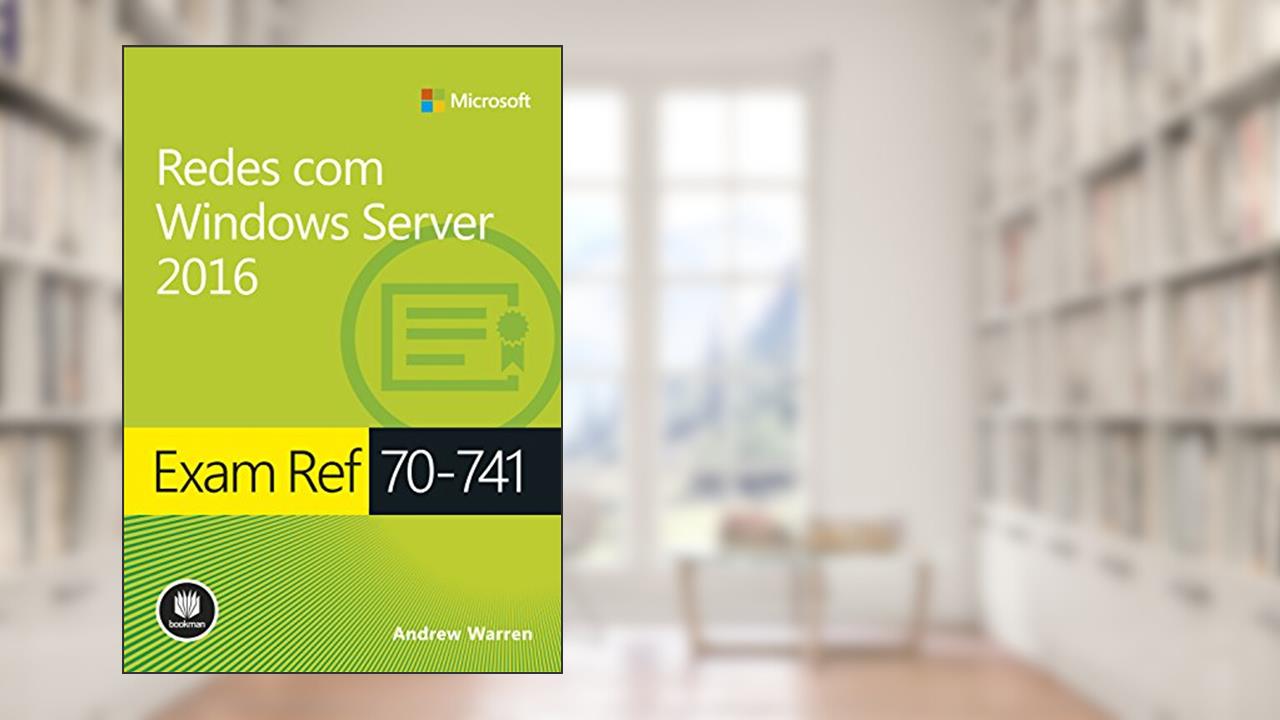 Exam Ref 70-741: Redes com Windows Server 2016, do autor Andrew Warren