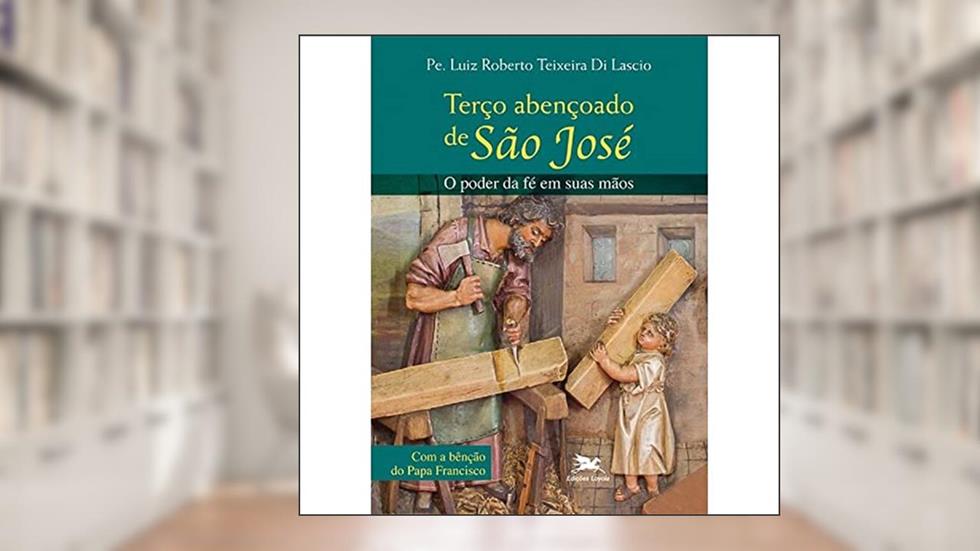 Terço abençoado de São José: O poder da fé em suas mãos, do autor Luiz Roberto Teixeira Di Lascio
