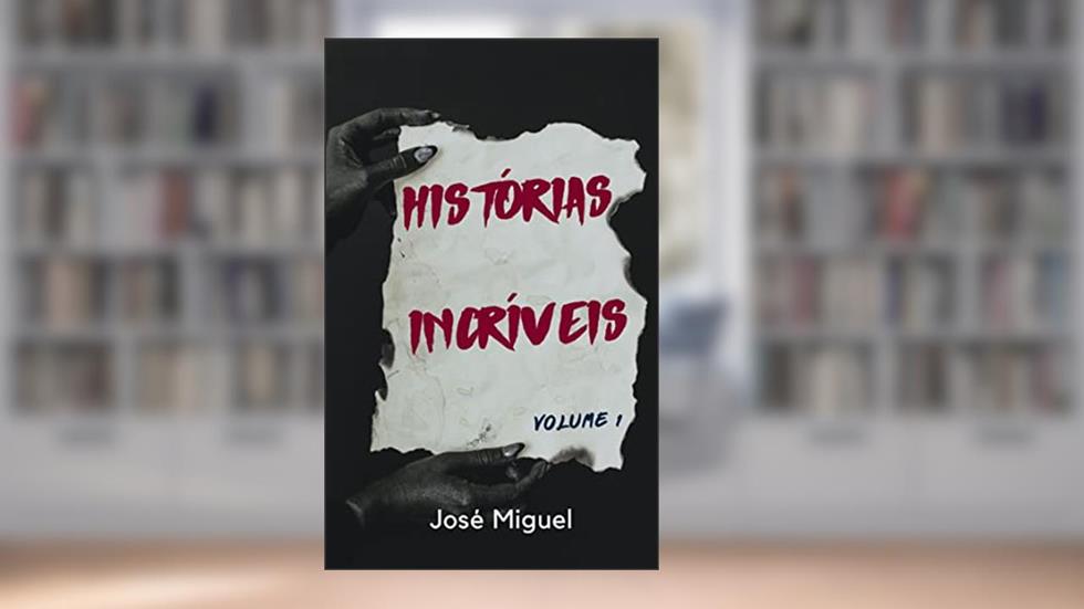 HISTÓRIAS INCRÍVEIS: Volume 1, do autor José Miguel