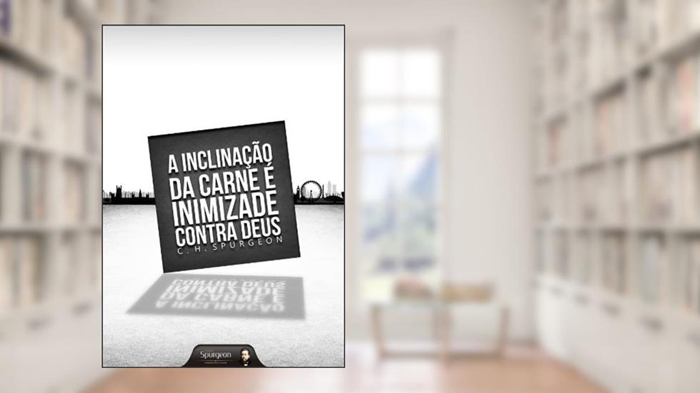 A Inclinação da Carne é Inimizade Contra Deus, do autor Charles Haddons Spurgeon