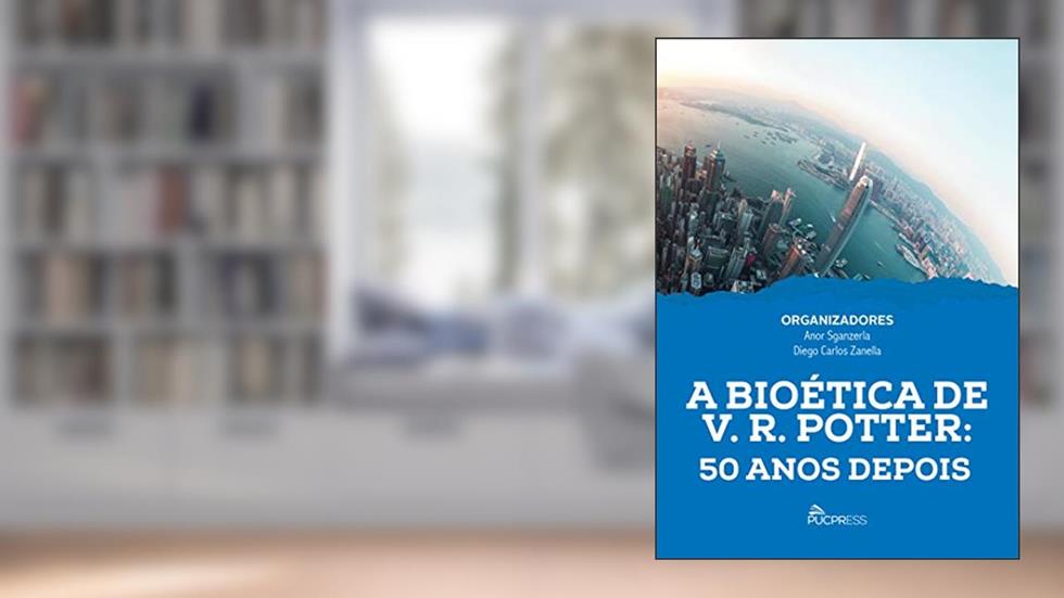 A Bioética de V. R. Potter: 50 anos depois, do autor Anor Sganzerla; Diego Carlos Zanella
