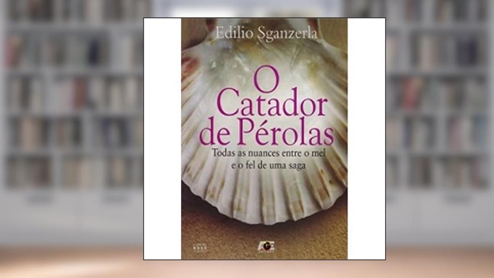 O Catador de Pérolas. Todas as Nuances Entre o Mel e o Fel de Uma Saga, do autor Edilio Sganzerla