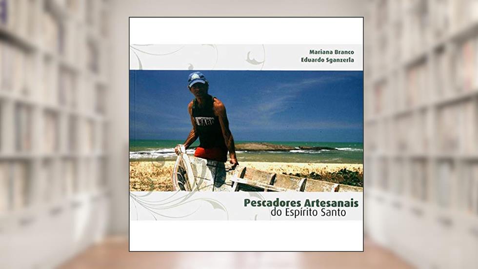 Pescadores Artesanais do Espírito Santo, do autor Eduardo Sganzerla; Mariana Branco