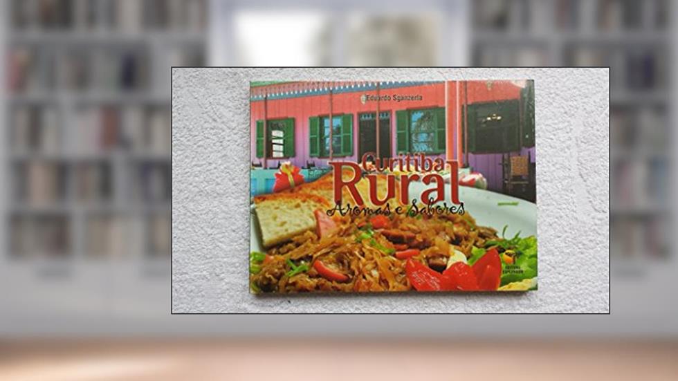 Curitiba Rural. Aromas e Sabores, do autor Eduardo Sganzerla