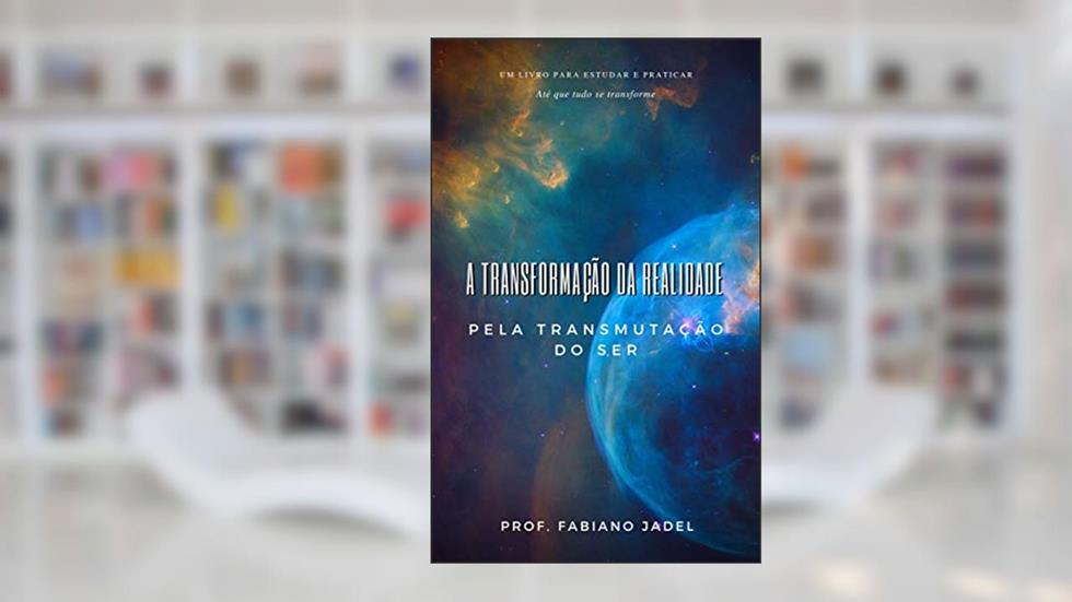 A transformação da realidade pela transmutação do ser, do autor Fabiano Jadel Teodoro