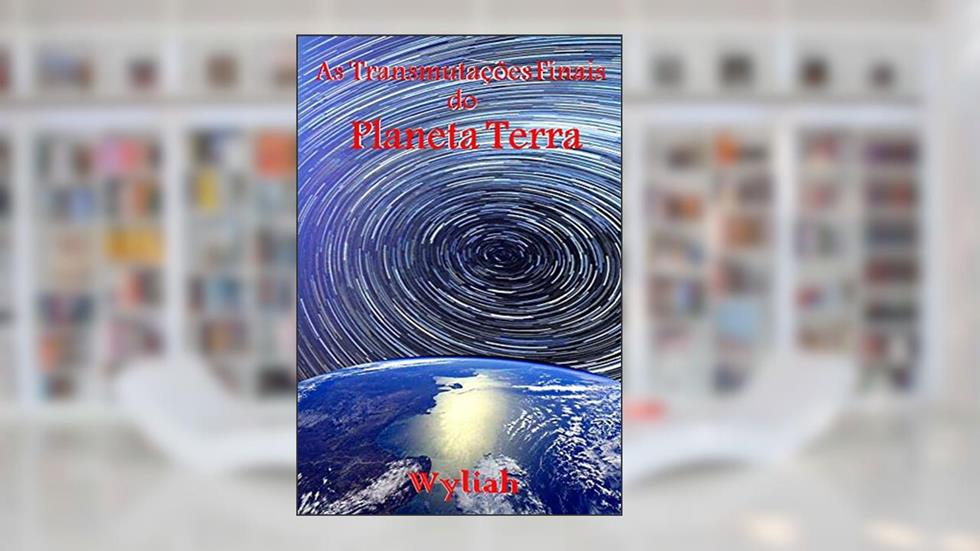 As Transmutações Finais do Planeta Terra - Livro 9, do autor Wyliah