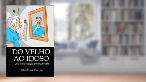 Capa de Do Velho ao Idoso: uma Transmutação Socioidentitária, do autor Gabriel Azevêdo Costa Lima