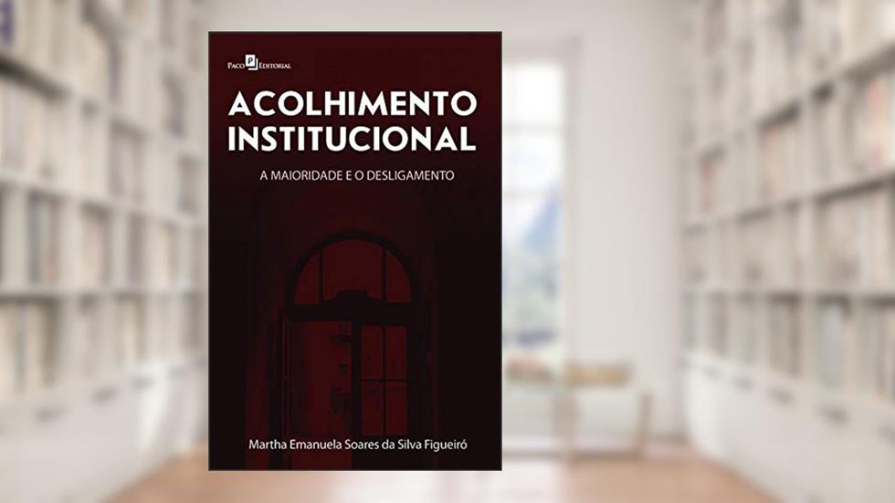 Acolhimento Institucional, do autor Martha Emanuela Soares Da Silva Figueiró