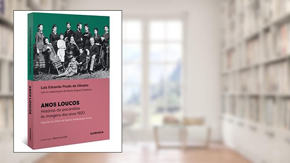 Anos Loucos: Histórias da psicanálise às margens dos anos 1920 - Seguido do Diário de Sophie Halberstadt-Freud, do autor Luiz Eduardo Prado